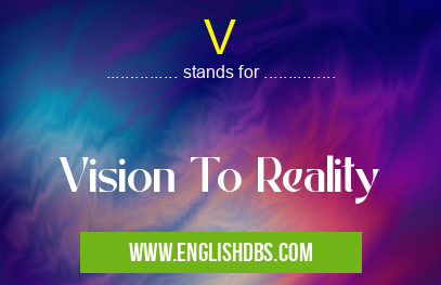 V means Vision To Reality V