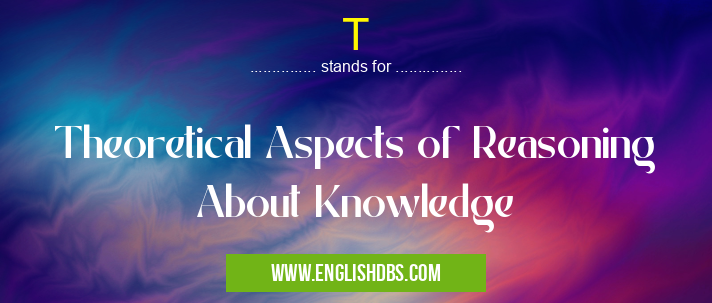 T means Theoretical Aspects of Reasoning About Knowledge T