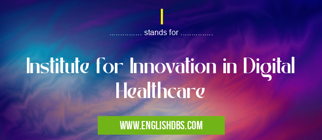 I means Institute for Innovation in Digital Healthcare I