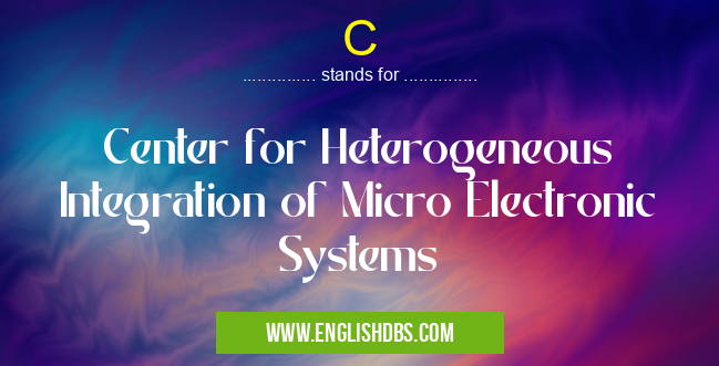 C means Center for Heterogeneous Integration of Micro Electronic Systems C