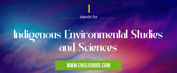 I means Indigenous Environmental Studies and Sciences I