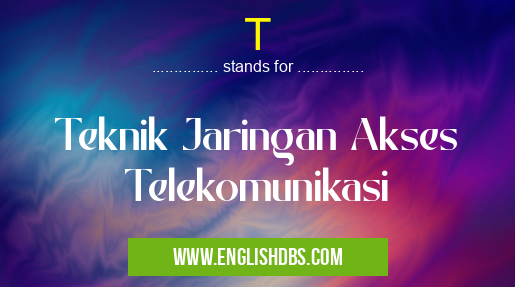 T means Teknik Jaringan Akses Telekomunikasi T
