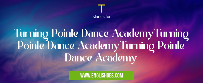 T means Turning Pointe Dance AcademyTurning Pointe Dance AcademyTurning Pointe Dance Academy T
