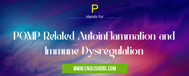 P means POMP Related Autoinflammation and Immune Dysregulation P