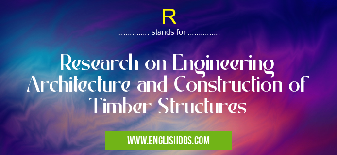 R means Research on Engineering Architecture and Construction of Timber Structures R