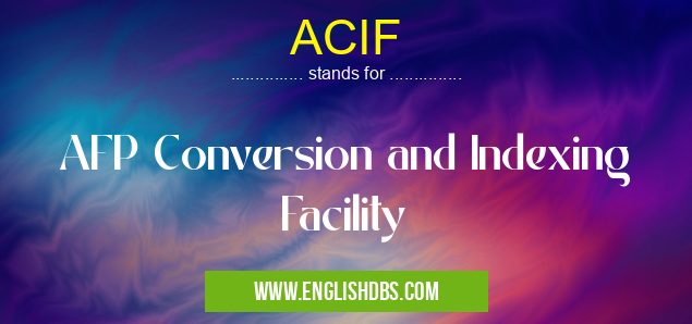 ACIF means AFP Conversion and Indexing Facility ACIF