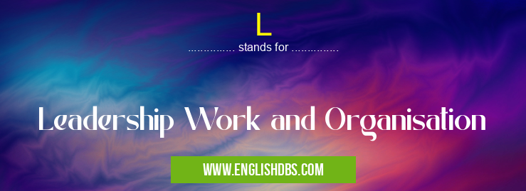 L means Leadership Work and Organisation L