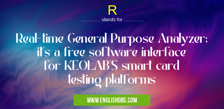 R means Real-time General Purpose Analyzer; it's a free software interface for KEOLAB'S smart card testing platforms R