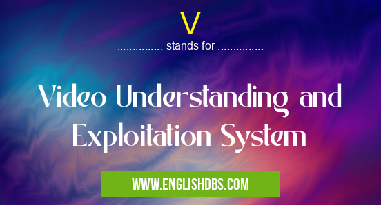 V means Video Understanding and Exploitation System V