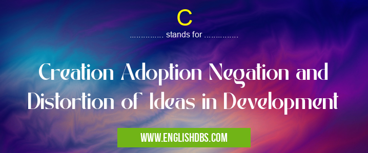 C means Creation Adoption Negation and Distortion of Ideas in Development C