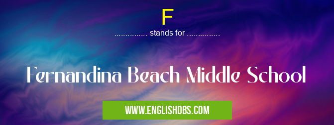 F means Fernandina Beach Middle School F
