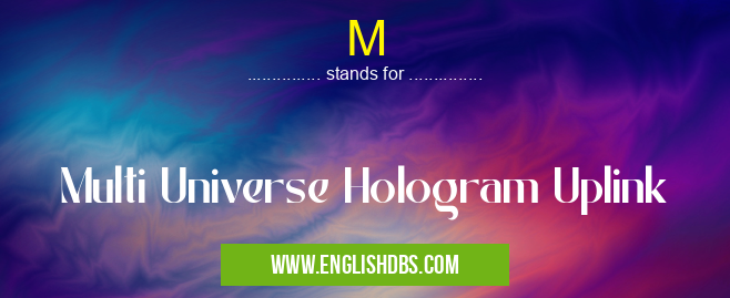 M means Multi Universe Hologram Uplink M