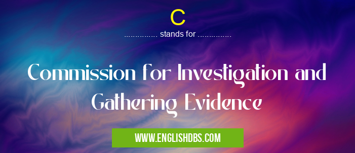 C means Commission for Investigation and Gathering Evidence C