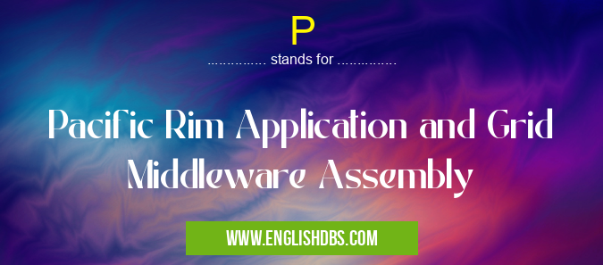 P means Pacific Rim Application and Grid Middleware Assembly P