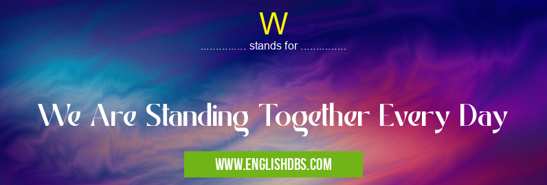 W means We Are Standing Together Every Day W