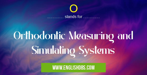 O means Orthodontic Measuring and Simulating Systems O