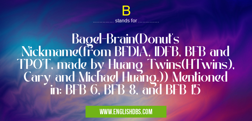 B means Bagel-Brain(Donut's Nickmame(from BFDIA, IDFB, BFB and TPOT, made by Huang Twins(HTwins), Cary and Michael Huang.)) Mentioned in: BFB 6, BFB 8, and BFB 15 B