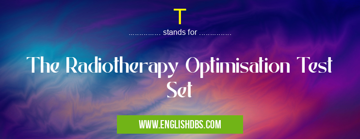 T means The Radiotherapy Optimisation Test Set T