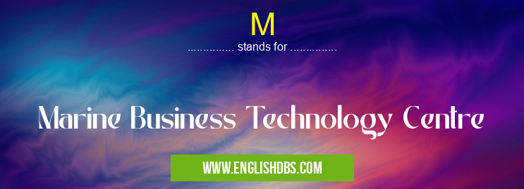 M means Marine Business Technology Centre M