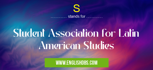 S means Student Association for Latin American Studies S