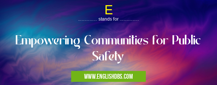 E means Empowering Communities for Public Safety E