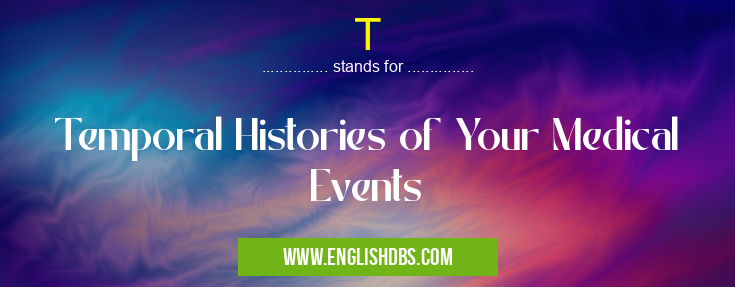 T means Temporal Histories of Your Medical Events T
