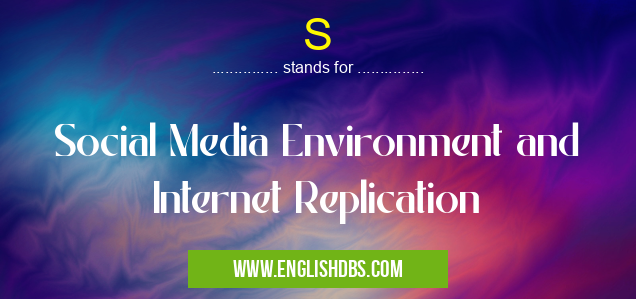 S means Social Media Environment and Internet Replication S