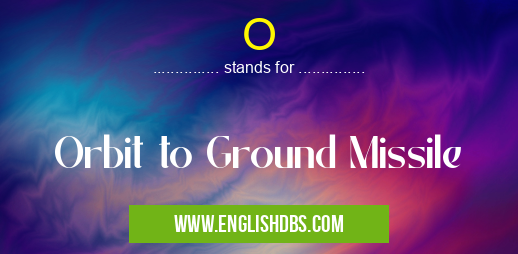 O means Orbit to Ground Missile O