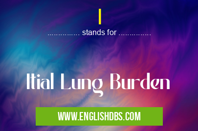 I means Itial Lung Burden I