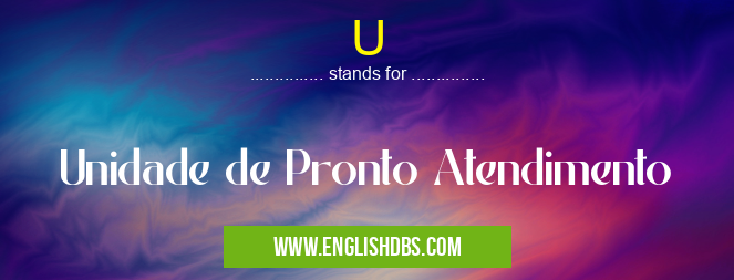 U means Unidade de Pronto Atendimento U