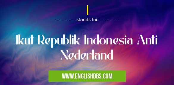 I means Ikut Republik Indonesia Anti Nederland I