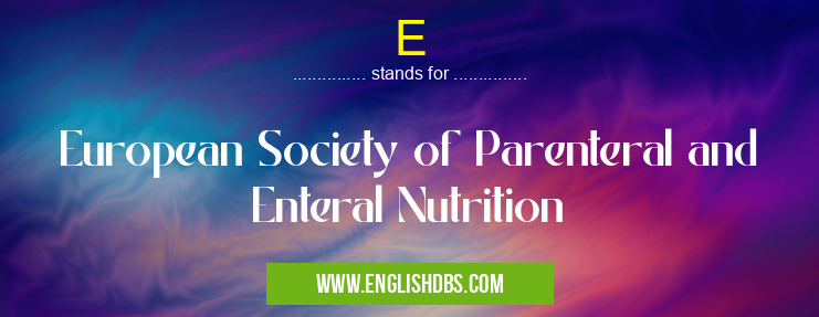 E means European Society of Parenteral and Enteral Nutrition E