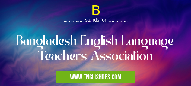 B means Bangladesh English Language Teachers Association B