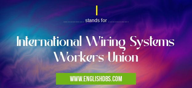 I means International Wiring Systems Workers Union I