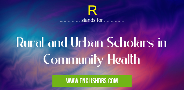 R means Rural and Urban Scholars in Community Health R
