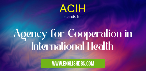 ACIH means Agency for Cooperation in International Health ACIH