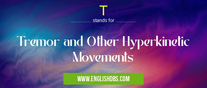 T means Tremor and Other Hyperkinetic Movements T