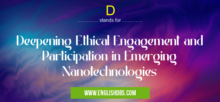 D means Deepening Ethical Engagement and Participation in Emerging Nanotechnologies D