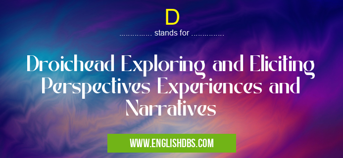 D means Droichead Exploring and Eliciting Perspectives Experiences and Narratives D