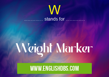 W means Weight Marker W