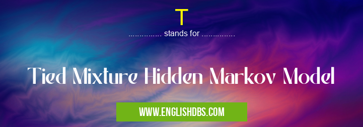 T means Tied Mixture Hidden Markov Model T