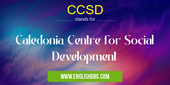 CCSD means Caledonia Centre for Social Development CCSD