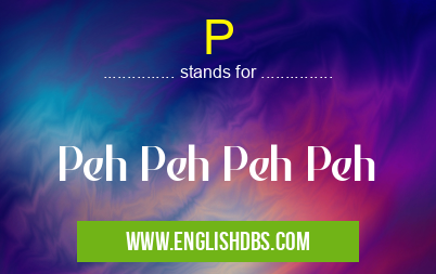 P means Peh Peh Peh Peh P