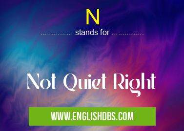 N means Not Quiet Right N