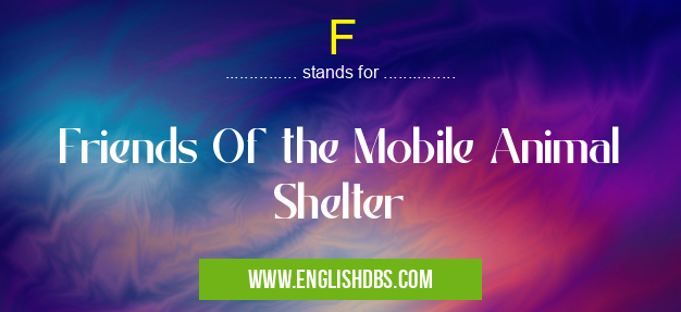 F means Friends Of the Mobile Animal Shelter F