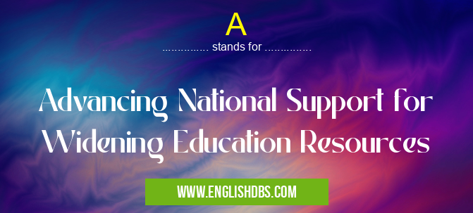 A means Advancing National Support for Widening Education Resources A