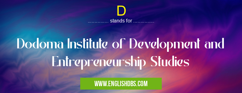 D means Dodoma Institute of Development and Entrepreneurship Studies D