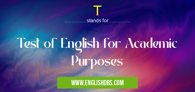 T means Test of English for Academic Purposes T