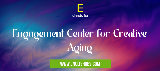 E means Engagement Center for Creative Aging E