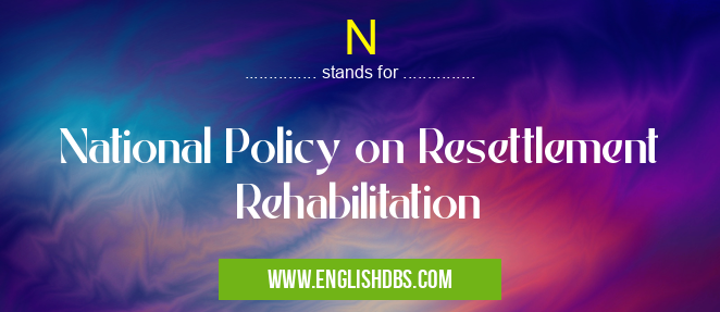 N means National Policy on Resettlement Rehabilitation N